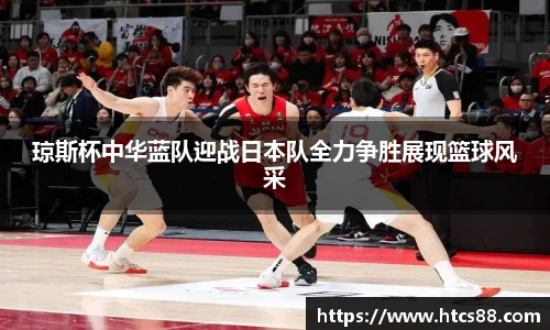琼斯杯中华蓝队迎战日本队全力争胜展现篮球风采