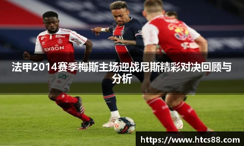 法甲2014赛季梅斯主场迎战尼斯精彩对决回顾与分析