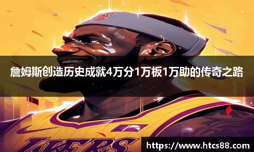 詹姆斯创造历史成就4万分1万板1万助的传奇之路